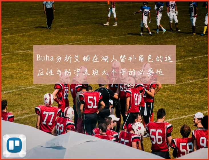 Buha分析艾顿在湖人替补角色的适应性与防守文班大个子的必要性